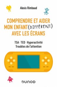 Comprendre et aider mon enfant différent avec les écrans - TSA, TED, hyperactivité